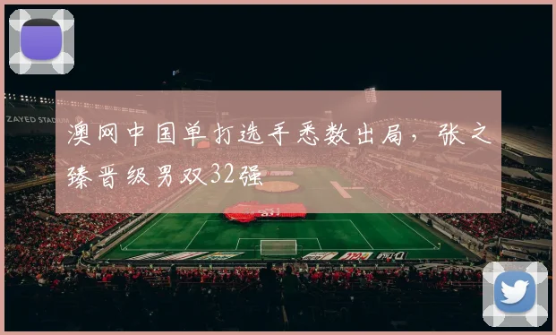 澳网中国单打选手悉数出局,张之臻晋级男双32强