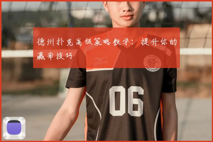 德州扑克高级策略教学：提升你的赢率技巧