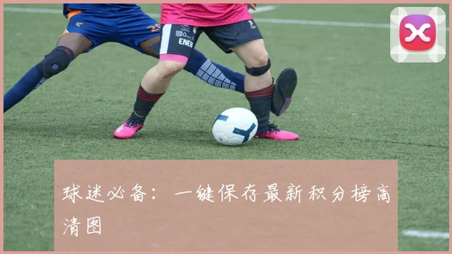 球迷必备：一键保存最新积分榜高清图