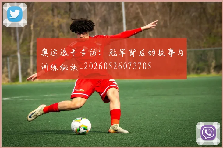 奥运选手专访:冠军背后的故事与训练秘诀_20260526073705