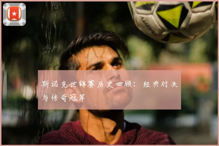 斯诺克世锦赛历史回顾：经典对决与传奇冠军
