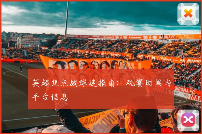 英超焦点战球迷指南:观赛时间与平台信息