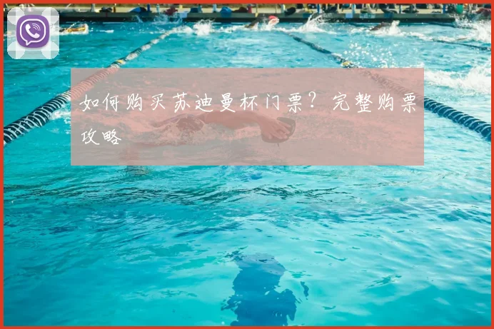 如何购买苏迪曼杯门票？完整购票攻略