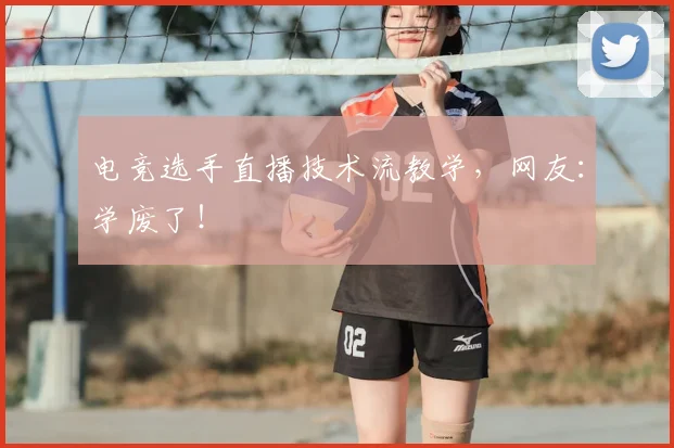 电竞选手直播技术流教学，网友：学废了！