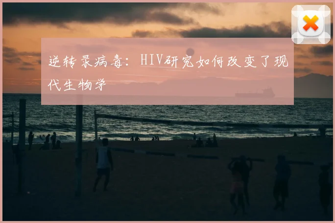 逆转录病毒:HIV研究如何改变了现代生物学