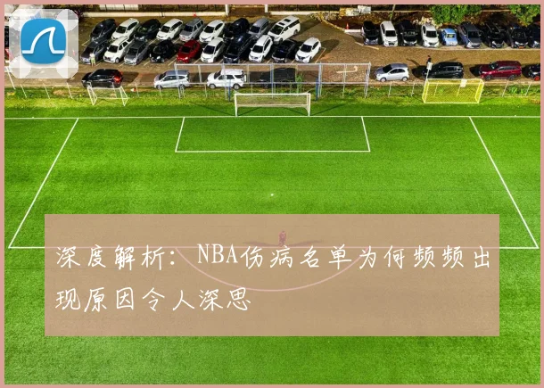 深度解析：NBA伤病名单为何频频出现原因令人深思
