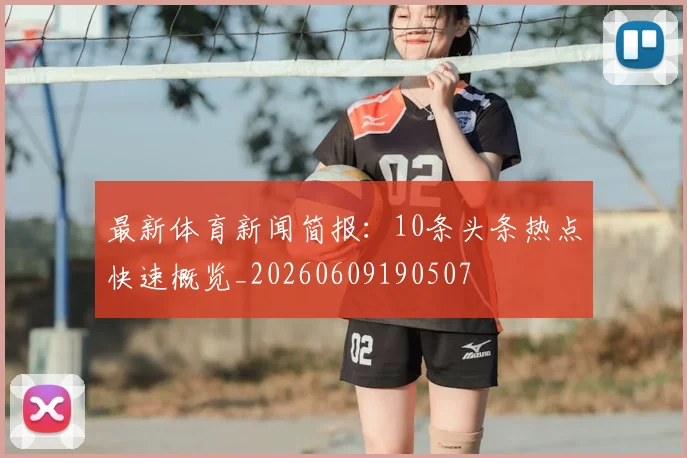 最新体育新闻简报：10条头条热点快速概览_20260609190507