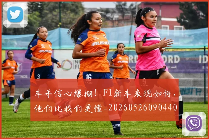 车手信心爆棚！F1新车表现如何，他们比我们更懂_20260526090440