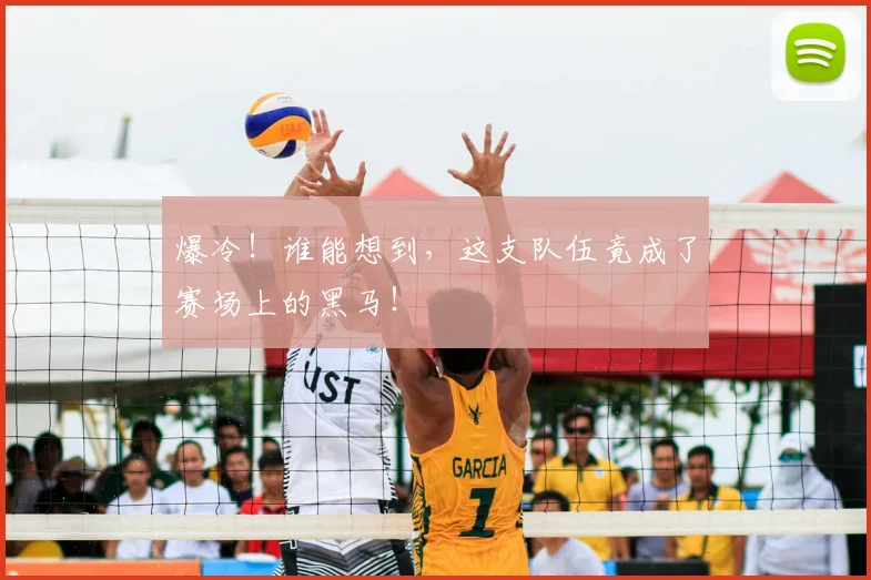 爆冷！谁能想到，这支队伍竟成了赛场上的黑马！