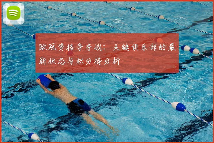 欧冠资格争夺战：关键俱乐部的最新状态与积分榜分析