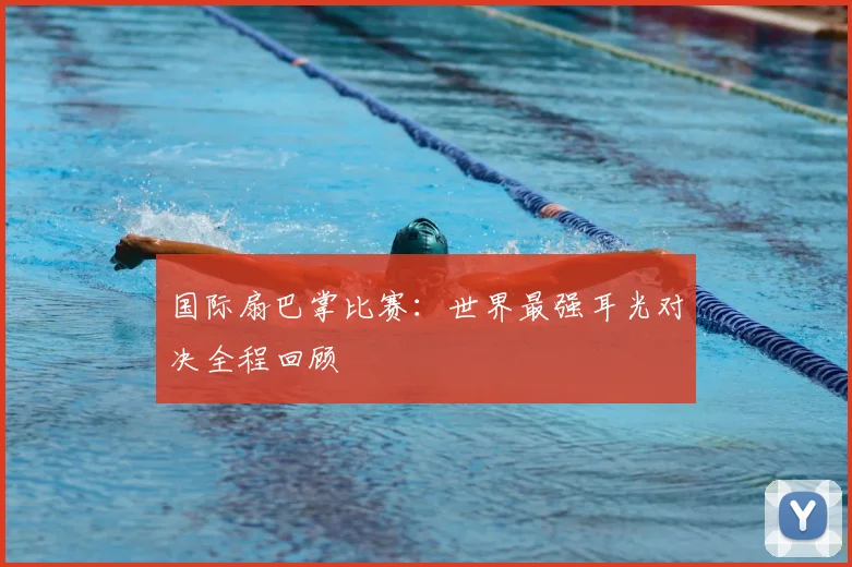 国际扇巴掌比赛：世界最强耳光对决全程回顾