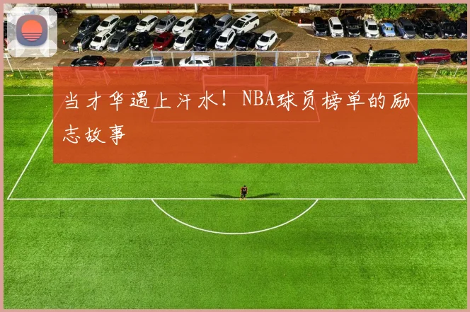 当才华遇上汗水！NBA球员榜单的励志故事
