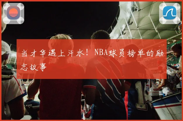 当才华遇上汗水！NBA球员榜单的励志故事